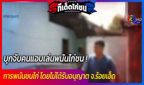 บุกจับคนแอบเล่นพนันไก่ชนที่ จ.ร้อยเอ็ด บุกจับคนแอบเล่นพนันไก่ชนที่ จ.ร้อยเอ็ด