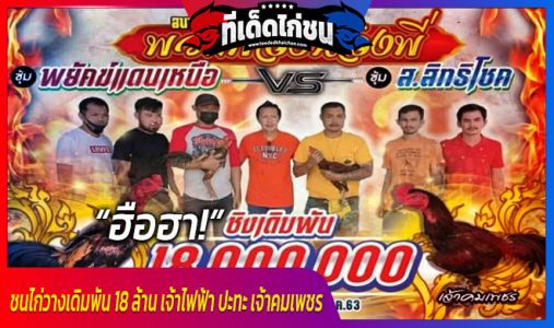 ฮือฮา! ชนไก่วางเดิมพัน 18 ล้าน เจ้าไฟฟ้า ปะทะ เจ้าคมเพชร ฮือฮา! ชนไก่วางเดิมพัน 18 ล้าน เจ้าไฟฟ้า ปะทะ เจ้าคมเพชร