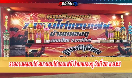รายงานผลชนไก่ สนามชนไก่แอมเฟย์ บ้านหนองตุ วันที่ 28 พ.ย.63   รายงานผลชนไก่ สนามชนไก่แอมเฟย์ บ้านหนองตุ วันที่ 28 พ.ย.63