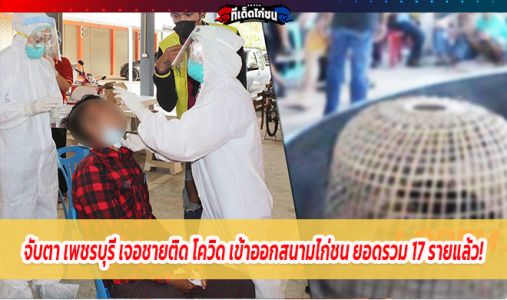 จับตา เพชรบุรี เจอชายติด โควิด เข้าออกสนามไก่ชน ยอดรวม 17 รายแล้ว! จับตา เพชรบุรี เจอชายติด โควิด เข้าออกสนามไก่ชน ยอดรวม 17 รายแล้ว!
