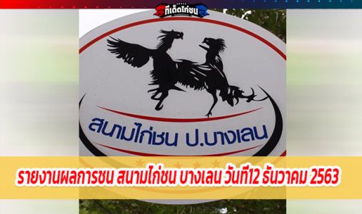 รายงานผลการชน สนามไก่ชน บางเลน วันที่12ธันวาคม2563  รายงานผลการชน สนามไก่ชน บางเลน วันที่12ธันวาคม2563