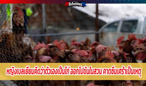 หญิงเบลเยียมคิดว่าตัวเองเป็นไก่ ออกไปขันในสวน คาดซึมเศร้าเป็นเหตุ