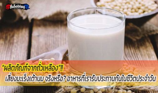 “ผลิตภัณฑ์จากถั่วเหลือง” เสี่ยงมะเร็งเต้านม จริงหรือ? “ผลิตภัณฑ์จากถั่วเหลือง” เสี่ยงมะเร็งเต้านม จริงหรือ?
