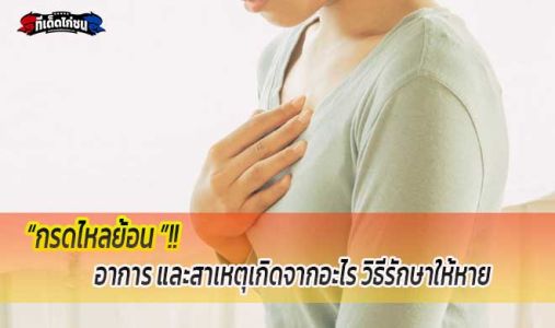 กรดไหลย้อน อาการ และสาเหตุเกิดจากอะไร วิธีรักษาให้หาย กรดไหลย้อน อาการ และสาเหตุเกิดจากอะไร วิธีรักษาให้หาย