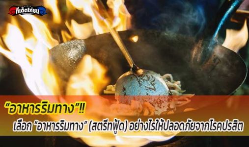 เลือก “อาหารริมทาง” (สตรีทฟู้ด) อย่างไรให้ปลอดภัยจากโรคปรสิต เลือก “อาหารริมทาง” (สตรีทฟู้ด) อย่างไรให้ปลอดภัยจากโรคปรสิต